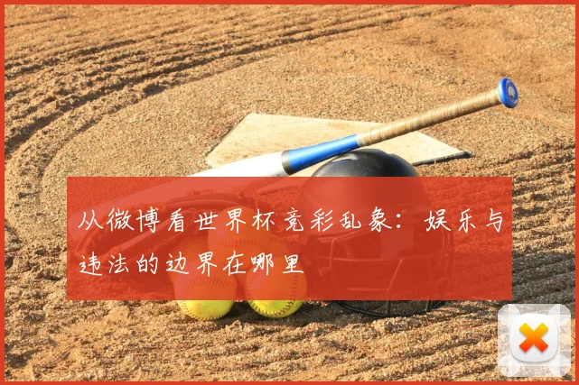 从微博看世界杯竞彩乱象：娱乐与违法的边界在哪里