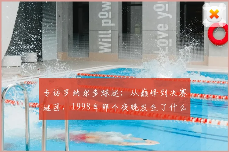 专访罗纳尔多球迷：从巅峰到决赛谜团，1998年那个夜晚发生了什么？