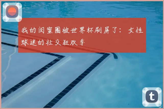 我的闺蜜圈被世界杯刷屏了:女性球迷的社交狂欢季