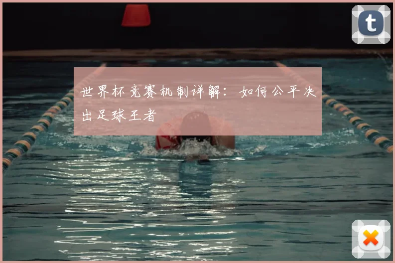 世界杯竞赛机制详解：如何公平决出足球王者